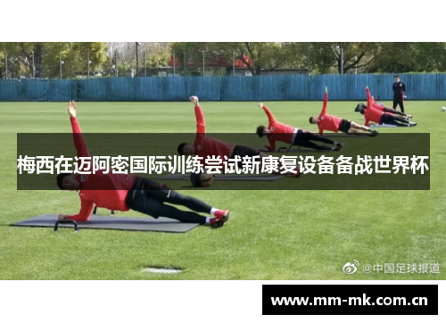梅西在迈阿密国际训练尝试新康复设备备战世界杯 梅西在迈阿密国际训练尝试新康复设备备战世界杯
